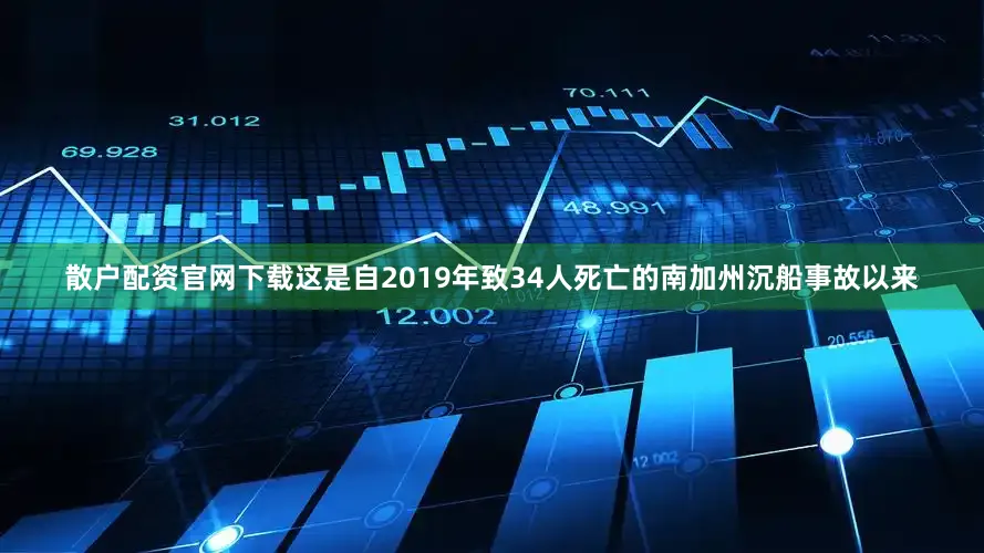 散户配资官网下载这是自2019年致34人死亡的南加州沉船事故以来